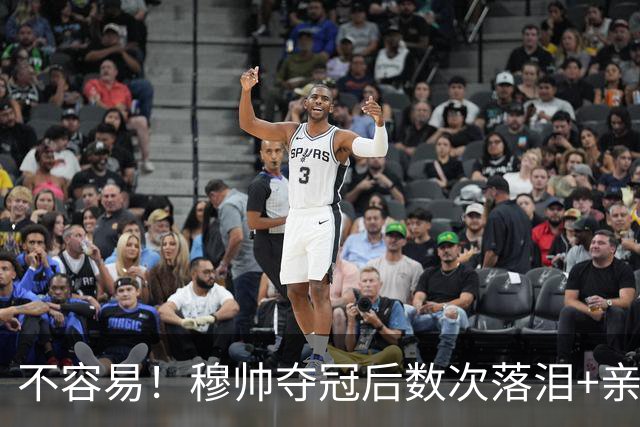 不容易！穆帅夺冠后数次落泪+亲吻奖杯+承诺留队
