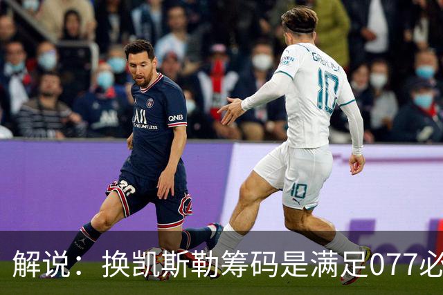 解说：换凯斯勒筹码是满足077必要代价 最大槽点是没送走烂合同