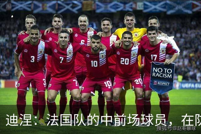 迪涅：法国队的中前场球员，在防守端也尽心尽力